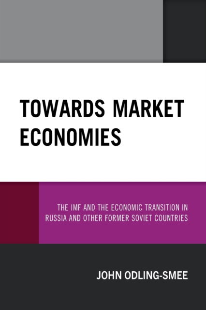 Towards Market Economies: The IMF and the Economic Transition in Russia and Other Former Soviet Countries - John Odling-Smee - Books - University Press of America - 9780761873624 - September 9, 2022
