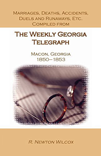 Cover for R Newton Wilcox · Marriages, Deaths, Accidents, Duels and Runaways, Etc., Compiled from the Weekly Georgia Telegraph, Macon, Georgia, 1850-1853 (Paperback Book) (2014)