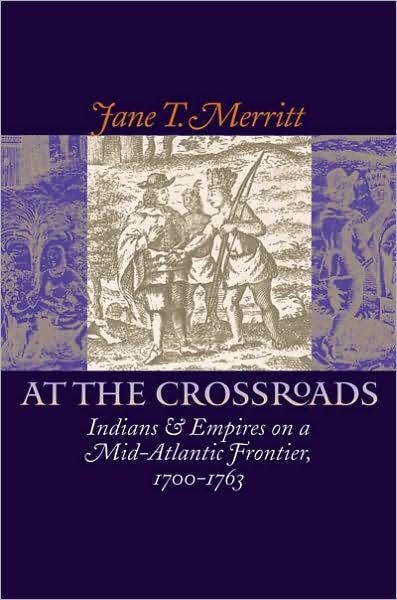 Jane T. Merritt · At the Crossroads: Indians and Empires on a Mid-Atlantic Frontier, 1700-1763 - Published for the Omohundro Institute of Early American History and Culture, Williamsburg, Virginia (Taschenbuch) [New edition] (2003)