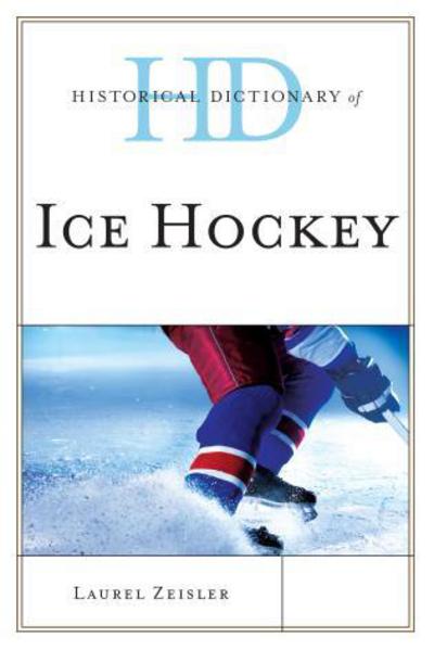 Cover for Laurel Zeisler · Historical Dictionary of Ice Hockey - Historical Dictionaries of Sports (Hardcover Book) (2012)