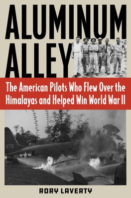 Cover for Rory Laverty · Aluminum Alley: The American Pilots Who Flew Over the Himalayas and Helped Win World War II (Hardcover Book) (2023)