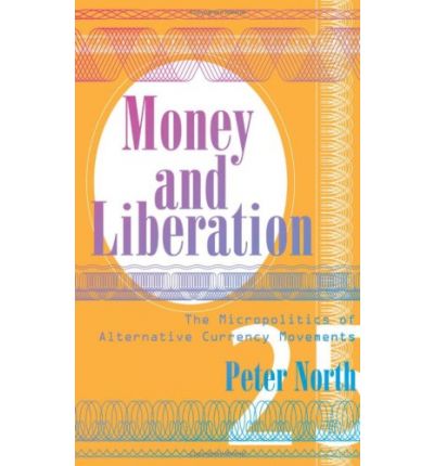 Cover for Peter North · Money and Liberation: The Micropolitics of Alternative Currency Movements (Hardcover Book) (2007)