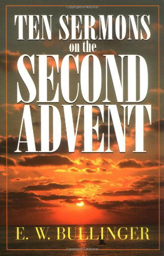 Ten Sermons on the Second Advent - E. W. Bullinger - Livres - Kregel Academic & Professional - 9780825421624 - 29 février 1996