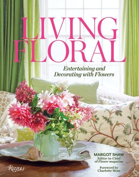 Cover for Margot Shaw · Living Floral: Entertaining and Decorating with Flowers (Inbunden Bok) (2019)