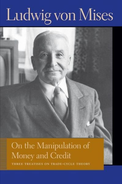 On the Manipulation of Money & Credit: Three Treatises on Trade-Cycle Theory - Ludwig von Mises - Bücher - Liberty Fund Inc - 9780865977624 - 11. Oktober 2011
