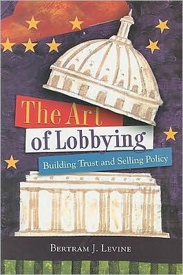 Cover for Bertram J. Levine · The Art of Lobbying: Building Trust and Selling Policy (Paperback Book) (2008)