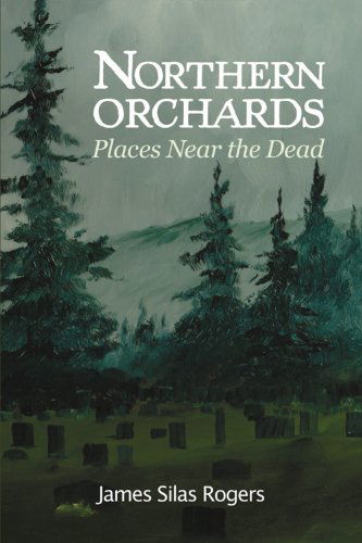 Cover for James Silas Rogers · Northern Orchards: Places Near the Dead (Paperback Book) (2014)