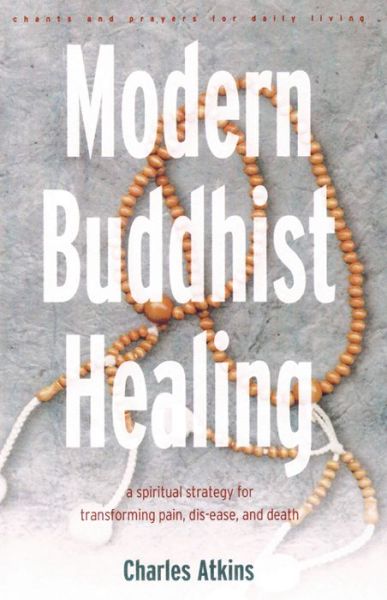 Modern Buddhist Healing: A Spiritual Strategy for Transforming Pain Dis-Ease and Death - Charles Atkins - Books - Hays (Nicolas) Ltd ,U.S. - 9780892540624 - July 8, 2004