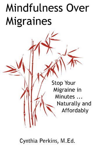 Cover for A Cynthia Perkins · Mindfulness over Migraines: Stop Your Migraine in Minutes...naturally and Affordably (Paperback Book) (2012)