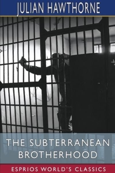 The Subterranean Brotherhood (Esprios Classics) - Julian Hawthorne - Kirjat - Blurb - 9781006869624 - perjantai 26. huhtikuuta 2024