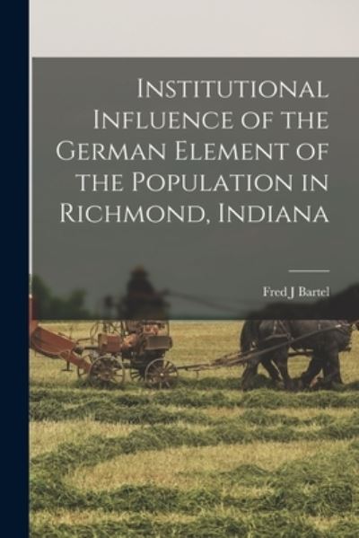 Cover for Fred J Bartel · Institutional Influence of the German Element of the Population in Richmond, Indiana (Paperback Book) (2021)