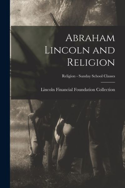Cover for Lincoln Financial Foundation Collection · Abraham Lincoln and Religion; Religion - Sunday School Classes (Paperback Book) (2021)