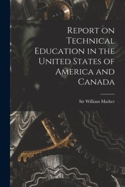 Cover for Sir William Mather · Report on Technical Education in the United States of America and Canada [microform] (Paperback Book) (2021)