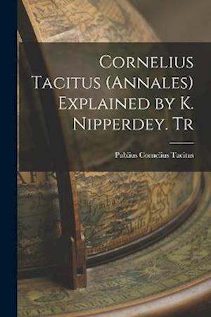Cover for Publius Cornelius Tacitus · Cornelius Tacitus (Annales) Explained by K. Nipperdey. Tr (Book) (2022)