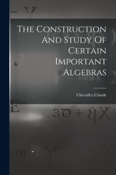Construction and Study of Certain Important Algebras - Claude Chevalley - Books - Creative Media Partners, LLC - 9781016615624 - October 27, 2022