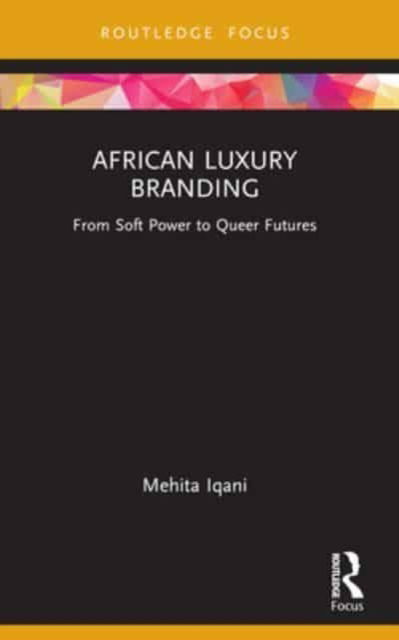 Cover for Iqani, Mehita (University of the Witwatersrand, Johannesburg, South Africa) · African Luxury Branding: From Soft Power to Queer Futures - Routledge Critical Advertising Studies (Pocketbok) (2024)