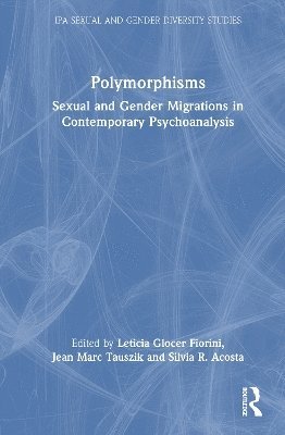 Cover for Polymorphisms: Sexual and Gender Migrations in Contemporary Psychoanalysis - IPA Sexual and Gender Diversity Studies (Hardcover Book) (2025)