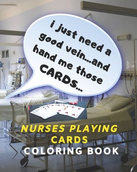 Cover for Nurse Cardshark · I Just Need a Good Vein...and Hand Me Those Cards...Nurses Playing Cards Coloring Book (Paperback Book) (2019)