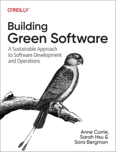 Cover for Anne Currie · Building Green Software: A Sustainable Approach to Software Development and Operations (Paperback Book) (2024)