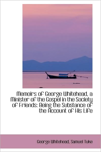 Cover for George Whitehead · Memoirs of George Whitehead, a Minister of the Gospel in the Society of Friends: Being the Substance (Hardcover Book) (2009)