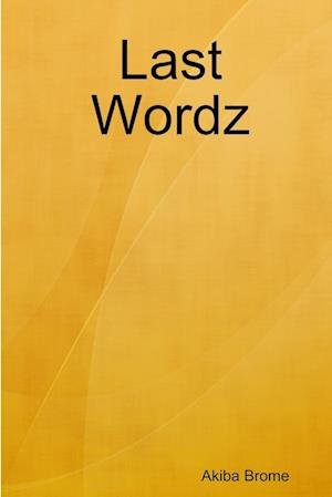 Last Wordz - Akiba Brome - Books - Lulu Press, Inc. - 9781105434624 - February 6, 2012