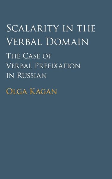 Cover for Kagan, Olga (Vrije Universiteit, Amsterdam) · Scalarity in the Verbal Domain: The Case of Verbal Prefixation in Russian (Hardcover Book) (2015)