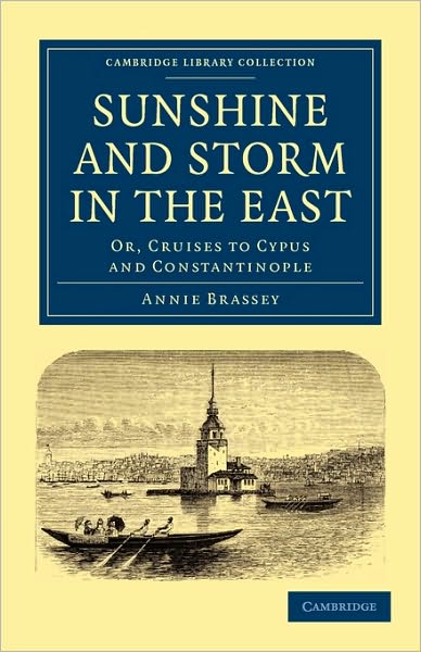 Cover for Annie Brassey · Sunshine and Storm in the East: Or, Cruises to Cyprus and Constantinople - Cambridge Library Collection - Maritime Exploration (Taschenbuch) (2010)