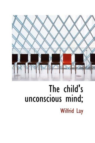 Cover for Wilfrid Lay · The Child's Unconscious Mind; (Hardcover Book) (2009)