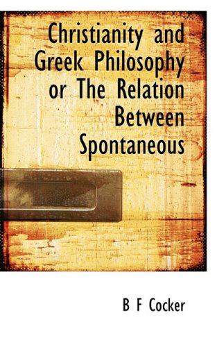 Cover for B F Cocker · Christianity and Greek Philosophy or the Relation Between Spontaneous (Gebundenes Buch) (2009)