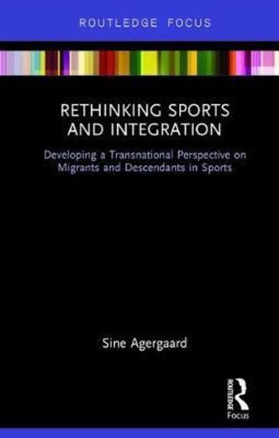 Cover for Agergaard, Sine (Aalborg University, Denmark) · Rethinking Sports and Integration: Developing a Transnational Perspective on Migrants and Descendants in Sports - Routledge Focus on Sport, Culture and Society (Hardcover Book) (2018)