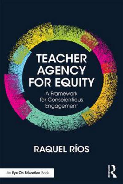 Cover for Raquel Rios · Teacher Agency for Equity: A Framework for Conscientious Engagement (Paperback Book) (2017)