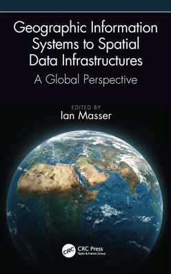 Cover for Masser, Ian (University of Sheffield) · Geographic Information Systems to Spatial Data Infrastructures: A Global Perspective (Hardcover Book) (2019)