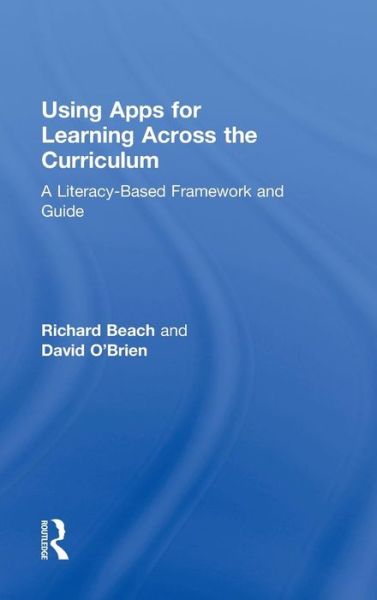 Cover for Beach, Richard (University of Minnesota, USA) · Using Apps for Learning Across the Curriculum: A Literacy-Based Framework and Guide (Hardcover Book) (2014)