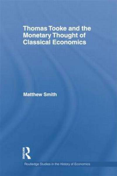 Cover for Matthew Smith · Thomas Tooke and the Monetary Thought of Classical Economics - Routledge Studies in the History of Economics (Paperback Book) (2014)