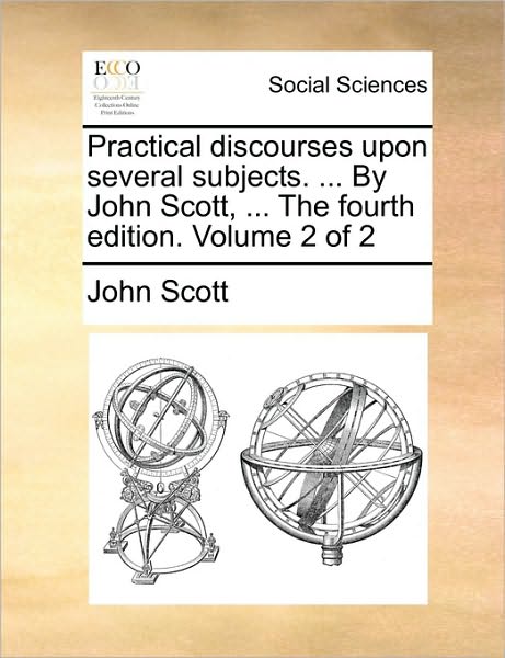 Cover for John Scott · Practical Discourses Upon Several Subjects. ... by John Scott, ... the Fourth Edition. Volume 2 of 2 (Paperback Book) (2010)