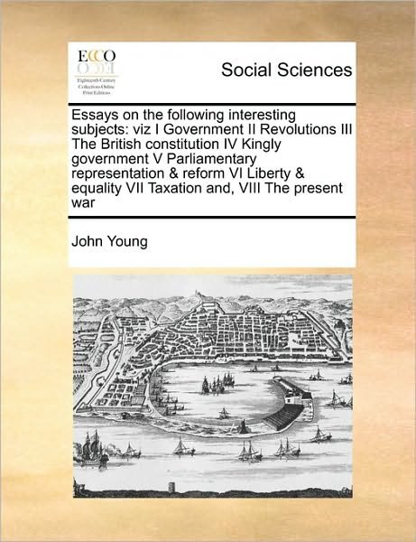 Cover for John Young · Essays on the Following Interesting Subjects: Viz I Government II Revolutions III the British Constitution Iv Kingly Government V Parliamentary Repres (Paperback Book) (2010)