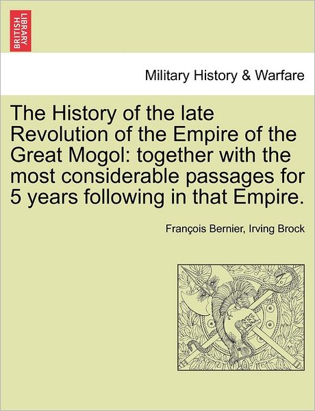 Cover for Francois Bernier · The History of the Late Revolution of the Empire of the Great Mogol: Together with the Most Considerable Passages for 5 Years Following in That Empire (Paperback Book) (2011)