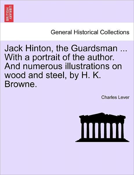 Cover for Charles Lever · Jack Hinton, the Guardsman ... with a Portrait of the Author. and Numerous Illustrations on Wood and Steel, by H. K. Browne. (Paperback Bog) (2011)
