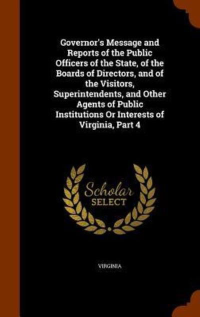 Governor's Message and Reports of the Public Officers of the State, of the Boards of Directors, and of the Visitors, Superintendents, and Other Agents ... Institutions Or Interests of Virginia, Part 4 - Virginia - Książki - Arkose Press - 9781344053624 - 6 października 2015