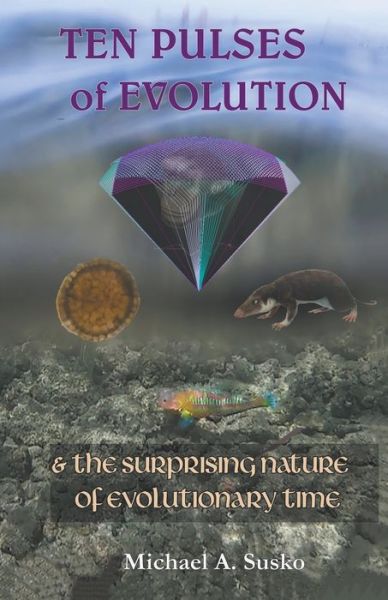 Ten Pulses of Evolution & the Surprising Nature of Evolutionary Time - Michael A Susko - Books - Allroneofus Publishing - 9781393464624 - May 4, 2020