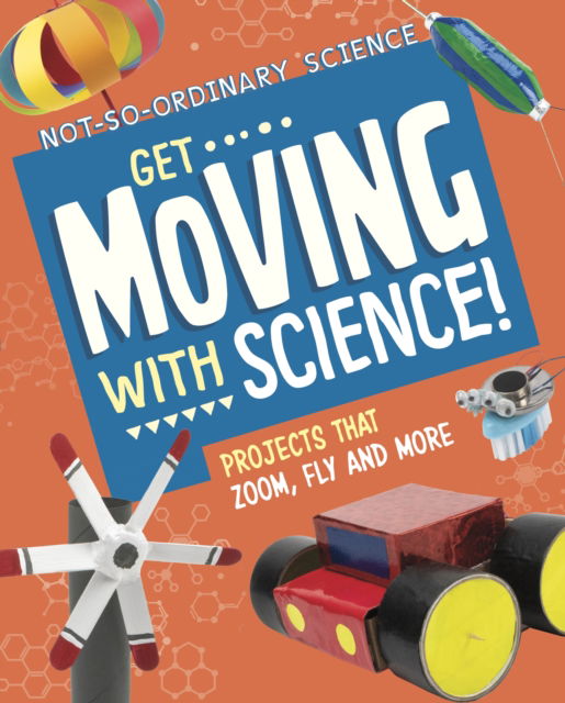 Cover for Elsie Olson · Get Moving with Science!: Projects that Zoom, Fly and More - Not-So-Ordinary Science (Hardcover bog) (2023)