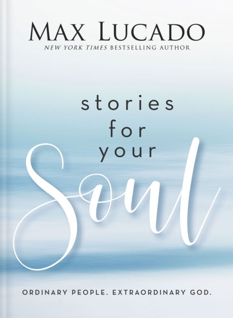 Cover for Max Lucado · Stories for Your Soul: Ordinary People. Extraordinary God. (Hardcover Book) (2024)