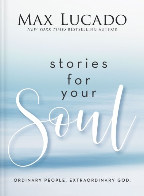 Stories for Your Soul: Ordinary People. Extraordinary God. - Max Lucado - Bücher - Thomas Nelson Publishers - 9781400339624 - 15. Februar 2024