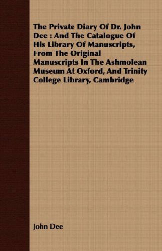 Cover for John Dee · The Private Diary of Dr. John Dee: and the Catalogue of His Library of Manuscripts, from the Original Manuscripts in the Ashmolean Museum at Oxford, a (Pocketbok) (2008)