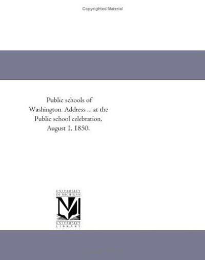 Cover for Michigan Historical Reprint Series · Public Schools of Washington. Address ... at the Public School Celebration, August 1, 1850. (Paperback Book) (2011)