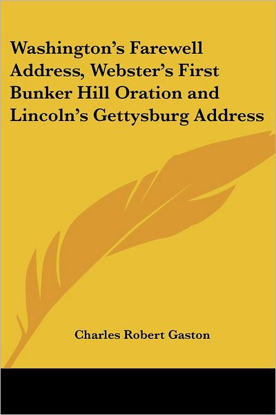 Cover for Charles Robert Gaston · Washington's Farewell Address, Webster's First Bunker Hill Oration and Lincoln's Gettysburg Address (Paperback Book) (2005)