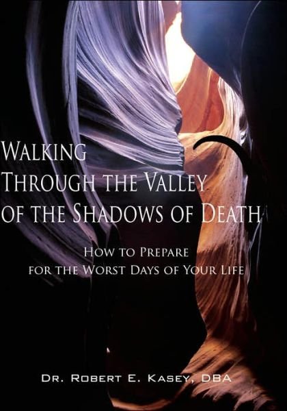 Cover for Dba Dr. Robert E. Kasey · Walking Through the Valley of the Shadows of Death (Hardcover bog) (2005)