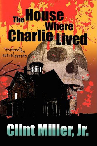 Cover for Clint Jr. Miller · The House Where Charlie Lived (Hardcover Book) (2008)