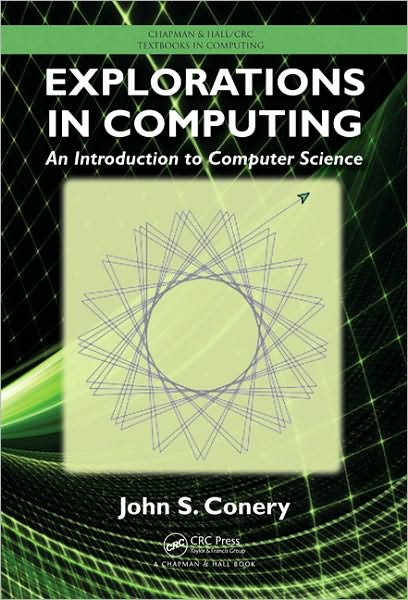 Cover for Conery, John S. (University of Oregon, Eugene, USA) · Explorations in Computing: An Introduction to Computer Science - Chapman &amp; Hall / CRC Textbooks in Computing (Hardcover Book) (2010)