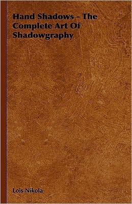 Cover for Lois Nikola · Hand Shadows - the Complete Art of Shadowgraphy (Hardcover Book) (2009)